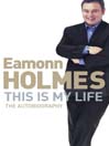 This Is My Life (eBook): Eamonn Holmes: The Autobiography